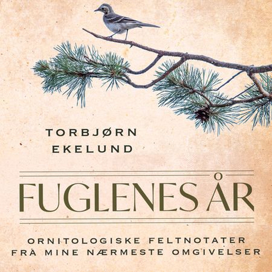 Fuglenes år - ornitologiske feltnotater fra mine nærmeste omgivelser (lydbok) av Torbjørn Ekelund