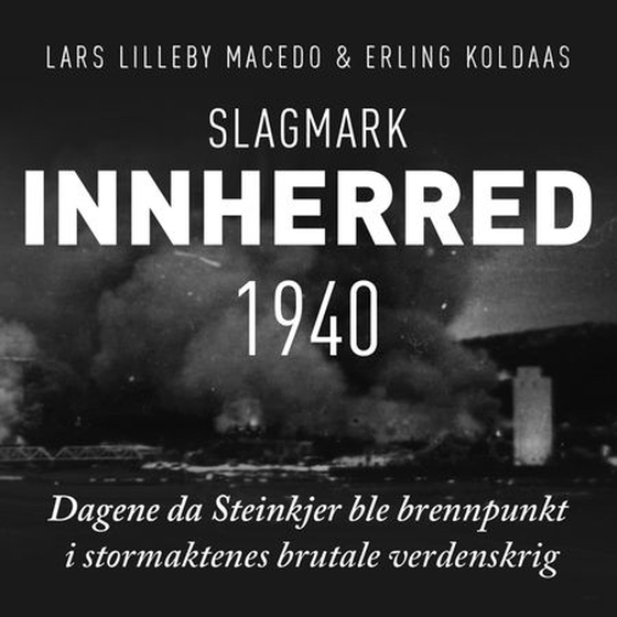 Slagmark Innherred 1940 - dagene da Steinkjer ble brennpunkt i stormaktenes brutale verdenskrig (lydbok) av Lars Lilleby Macedo