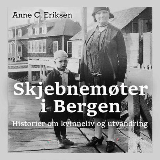 Skjebnemøter i Bergen - historier om kvinneliv og utvandring
