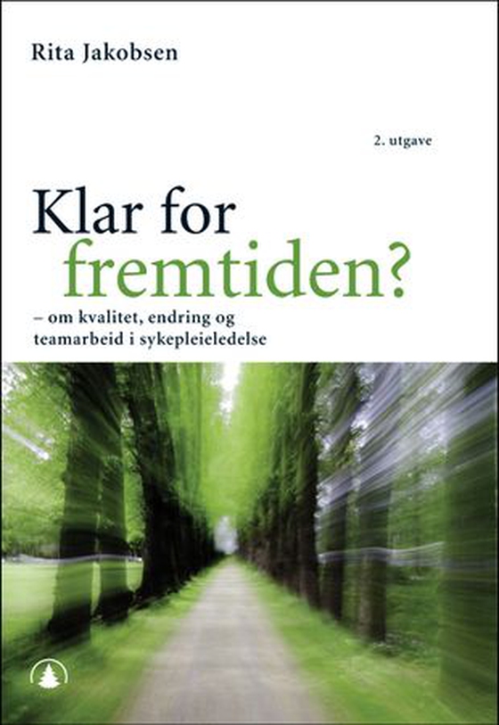 Klar for fremtiden? - om kvalitet, endring og teamarbeid i sykepleieledelse (ebok) av Rita Jakobsen