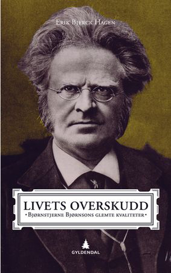 Livets overskudd - Bjørnstjerne Bjørnsons glemte kvaliteter (ebok) av Erik Bjerck Hagen