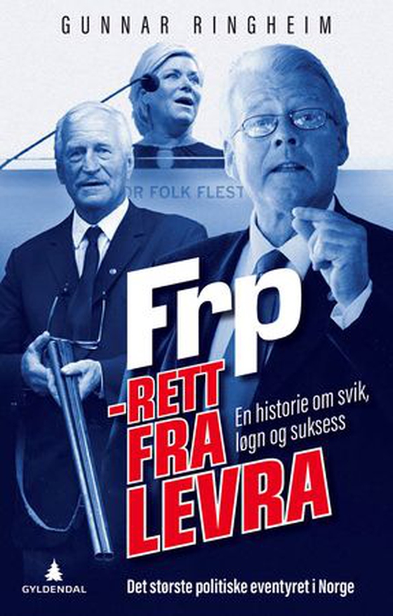 FrP - rett fra levra - en historie om svik, løgn og suksess : det største politiske eventyret i Norge (ebok) av Gunnar Ringheim