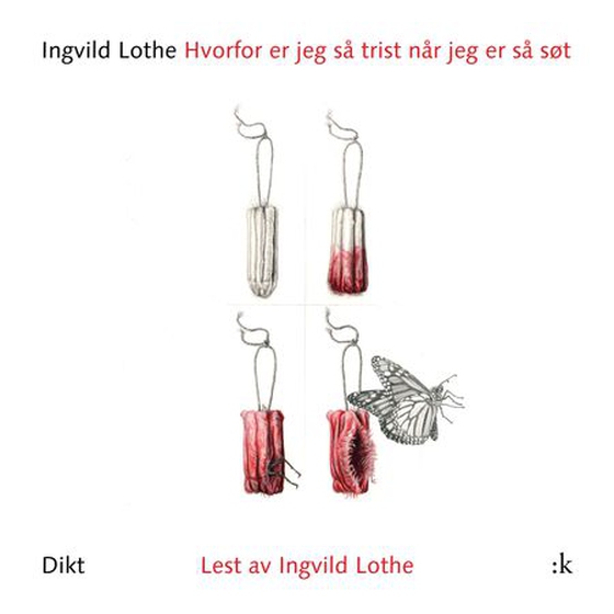 Hvorfor er jeg så trist når jeg er så søt - dikt (lydbok) av Ingvild Lothe