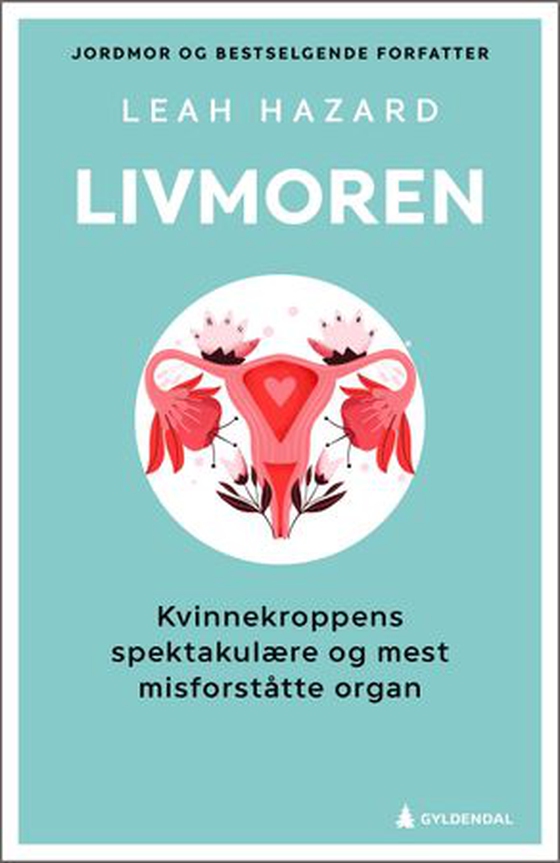 Livmoren - kvinnekroppens spektakulære og mest misforståtte organ (ebok) av Leah Hazard