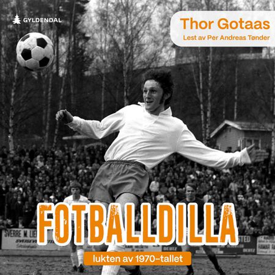 Fotballdilla - lukten av 1970-tallet (lydbok) av Thor Gotaas