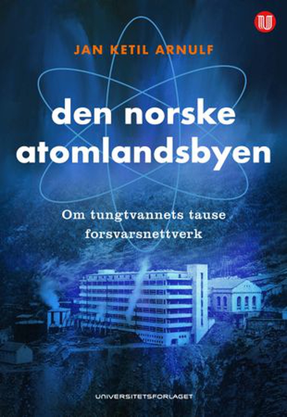 Den norske atomlandsbyen - om tungtvannets tause forsvarsnettverk (ebok) av Jan Ketil Arnulf