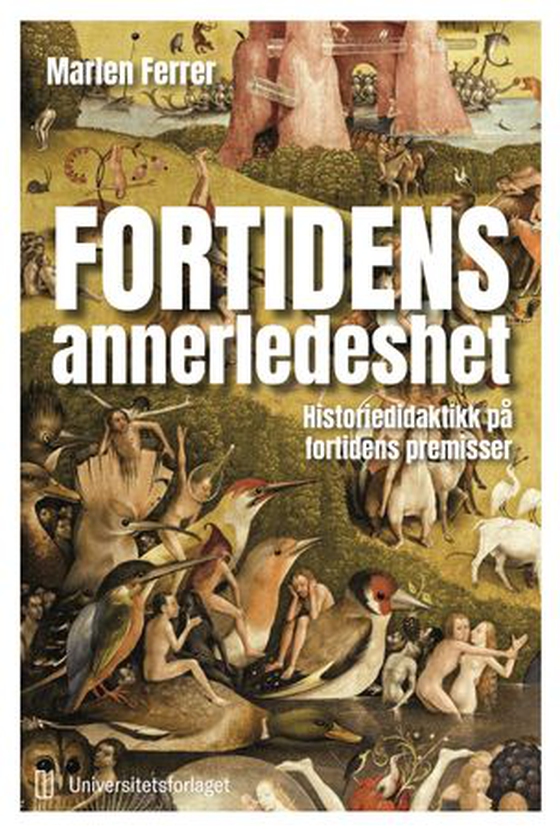 Fortidens annerledeshet - historiedidaktikk på fortidens premisser (ebok) av Marlen Ferrer