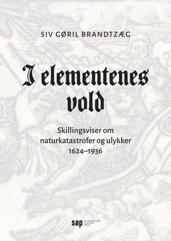 I elementenes vold - skillingsviser om naturkatastrofer og ulykker, 1624–1936 (ebok) av Siv Gøril Brandtzæg