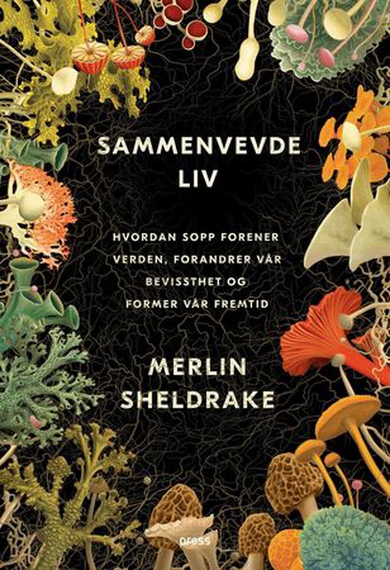 Sammenvevde liv - hvordan sopp forener verden, forandrer vår bevissthet og former vår fremtid (ebok) av Merlin Sheldrake