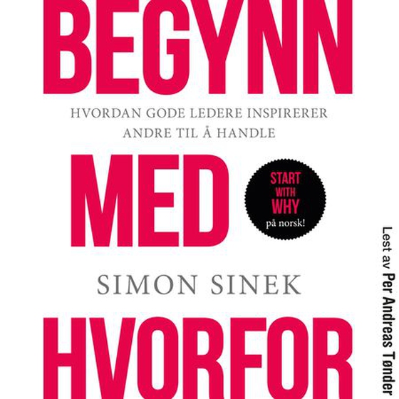 Begynn med hvorfor - hvordan gode ledere inspirerer andre til å handle (lydbok) av Simon Sinek