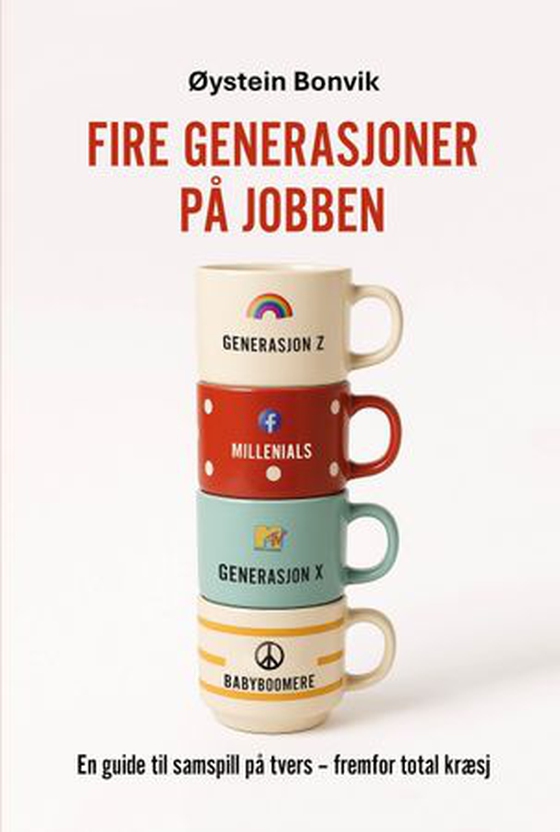 Fire generasjoner på jobben - en guide til samspill på tvers - fremfor total kræsj (ebok) av Øystein Bonvik