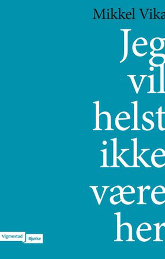 Jeg vil helst ikke være her (ebok) av Mikkel Vika