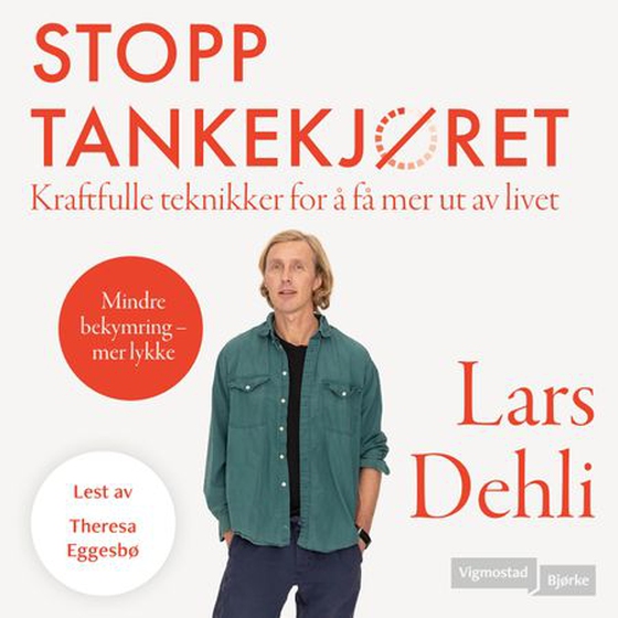 Stopp tankekjøret - kraftfulle teknikker for å få mer ut av livet (lydbok) av Lars Dehli