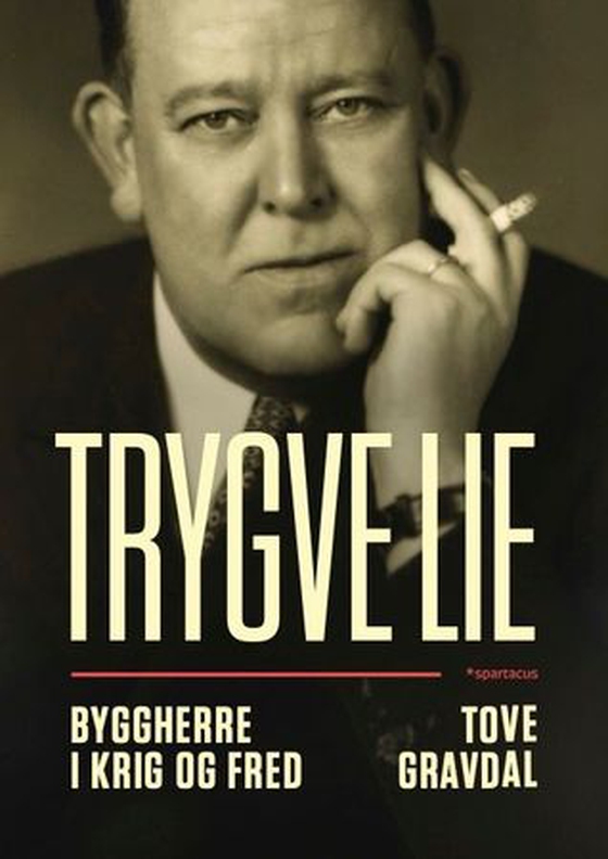 Trygve Lie - byggherre i krig og fred (ebok) av Tove Gravdal