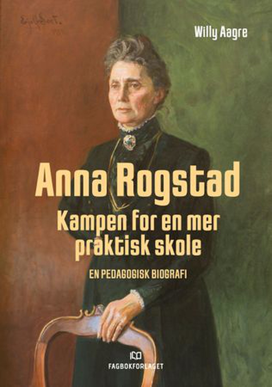 Anna Rogstad - kampen for en mer praktisk skole : en pedagogisk biografi (ebok) av Willy Aagre