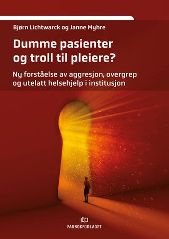 Dumme pasienter og troll til pleiere? - ny forståelse av aggresjon, overgrep og utelatt helsehjelp i institusjon (ebok) av Bjørn Lichtwarck