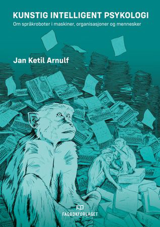 Kunstig intelligent psykologi - om språkroboter i maskiner, organisasjoner og mennesker (ebok) av Jan Ketil Arnulf