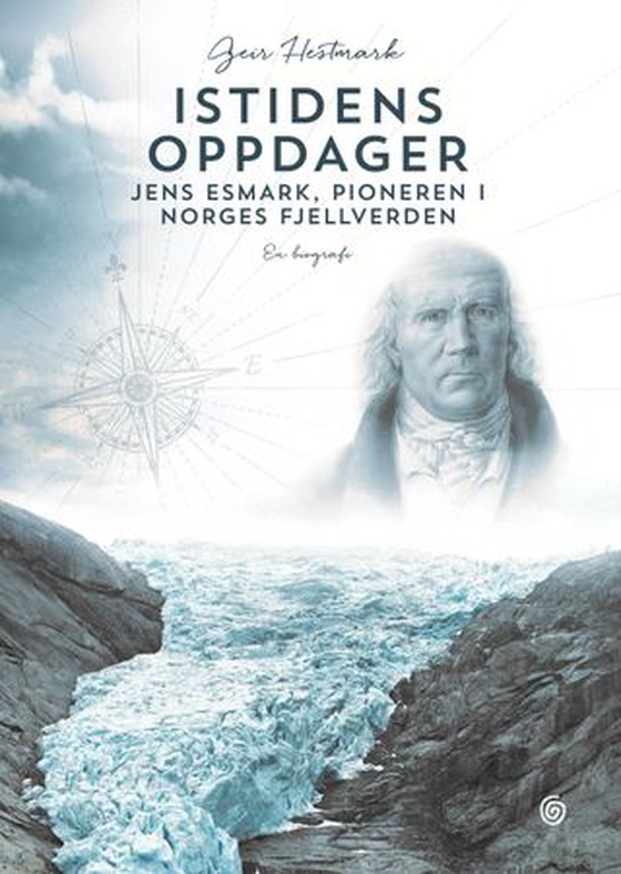 Istidens oppdager - Jens Esmark, pioneren i Norges fjellverden : en biografi (ebok) av Geir Hestmark