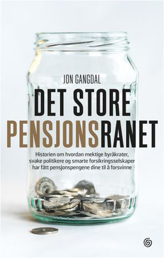Det store pensjonsranet - historien om hvordan mektige byråkrater, svake politikere og smarte forsikringsselskaper har fått pensjonspengene dine til å forsvinne (ebok) av Jon Gangdal