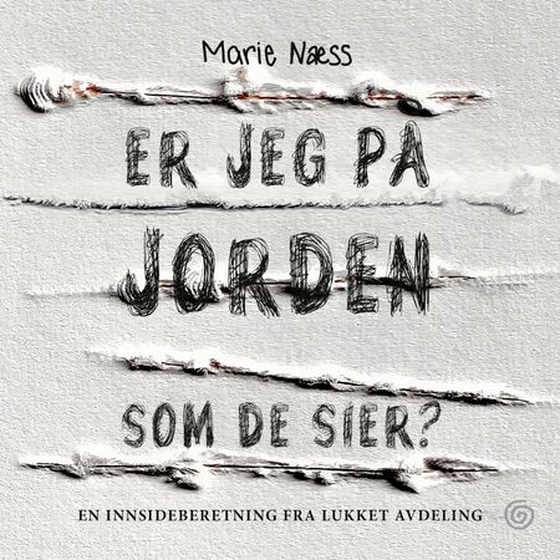 Er jeg på jorden som de sier? - en innsideberetning fra lukket avdeling (lydbok) av Marie Næss