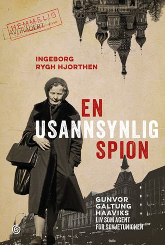 En usannsynlig spion - Gunvor Galtung Haaviks liv som agent for Sovjetunionen (ebok) av Ingeborg Rygh Hjorthen