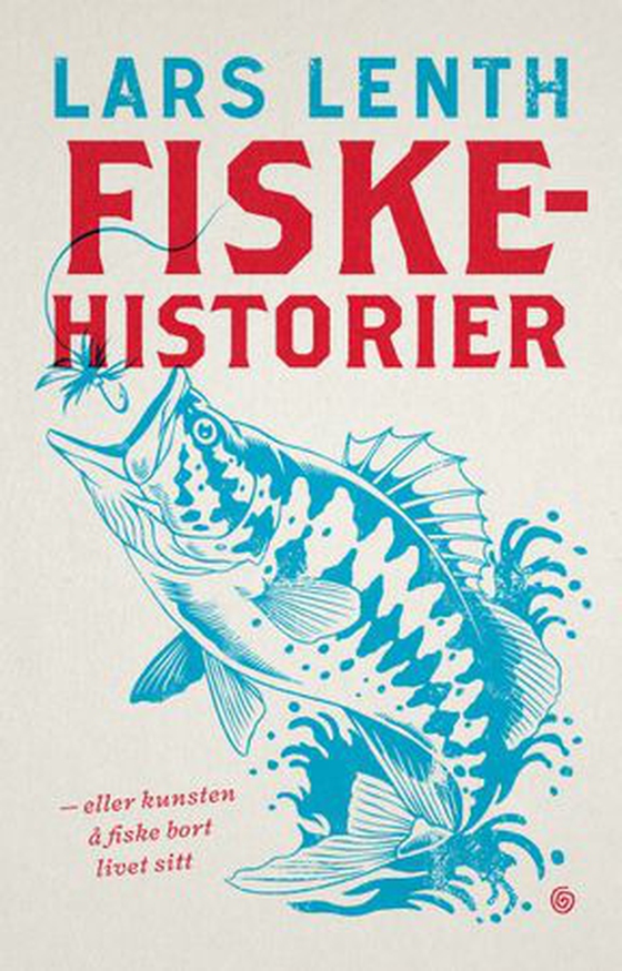 Fiskehistorier - eller kunsten å fiske bort livet sitt (ebok) av Lars Lenth