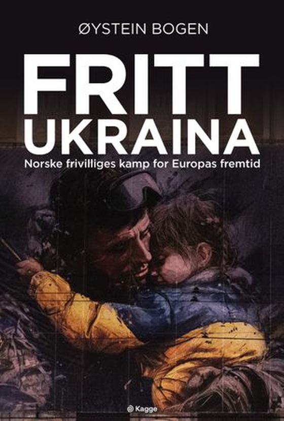 Fritt Ukraina - norske frivilliges kamp for Europas fremtid (ebok) av Øystein Bogen