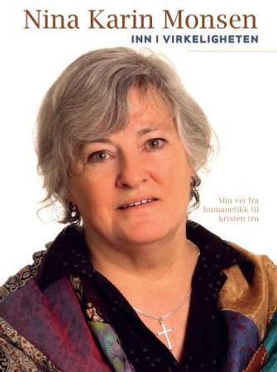 Inn i virkeligheten - min vei fra humanetikk til kristen tro (ebok) av Nina Karin Monsen