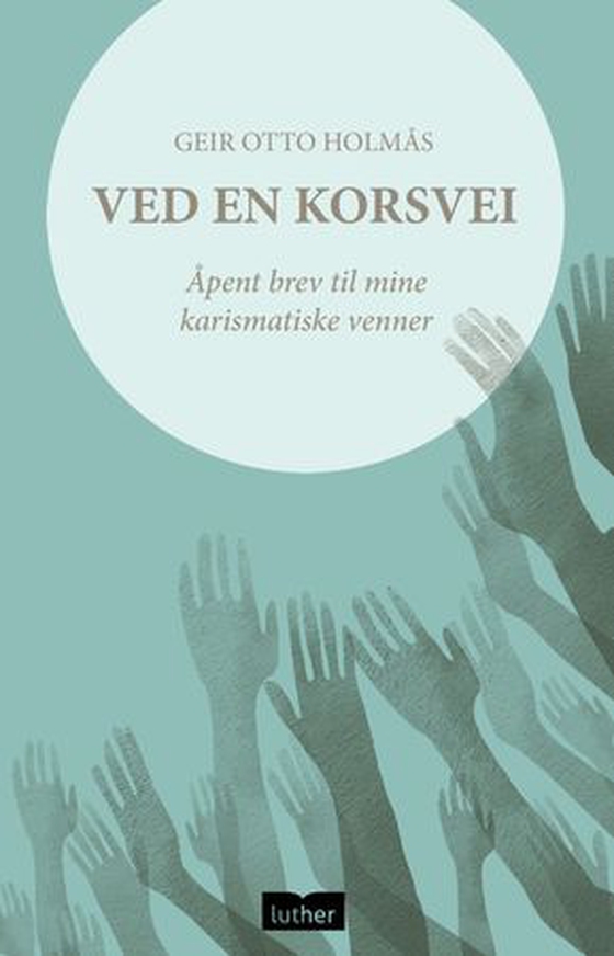 Ved en korsvei - åpent brev til mine karismatiske venner (ebok) av Geir Otto Holmås