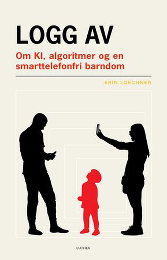 Logg av - om KI, algoritmer og en smarttelefonfri barndom (ebok) av Erin Loechner