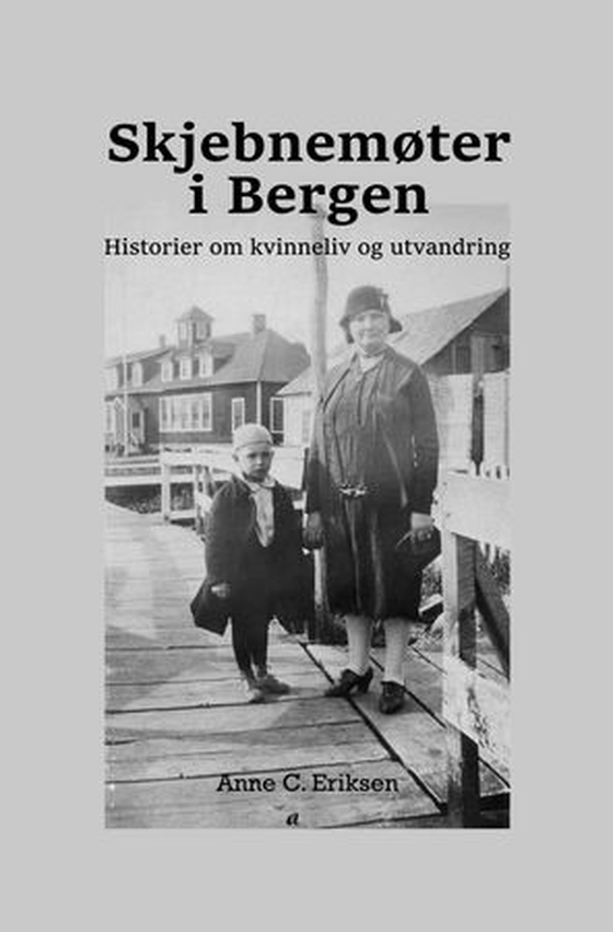 Skjebnemøter i Bergen - historier om kvinneliv og utvandring (ebok) av Anne C. Eriksen