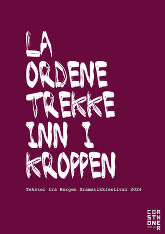 La ordene trekke inn i kroppen - tekster fra Bergen Dramatikkfestival 2024 (ebok) av -