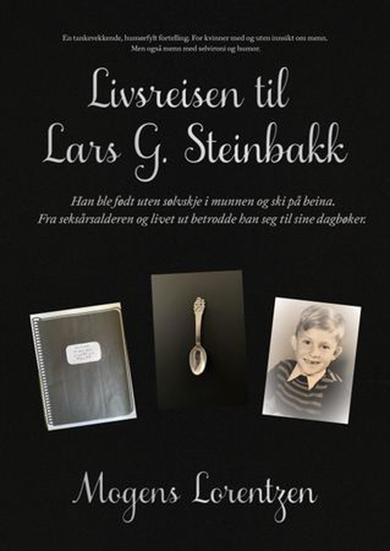 Livsreisen til Lars G. Steinbakk - han ble født uten sølvskje i munnen og ski på beina, fra seksårsalderen og livet ut betrodde han seg til sine dagbøker : en tankevekkende, humørfylt fortelling, for kvinner med og uten innsikt om menn, men også menn med selvironi og humor (ebok) av Mogens Lorentzen