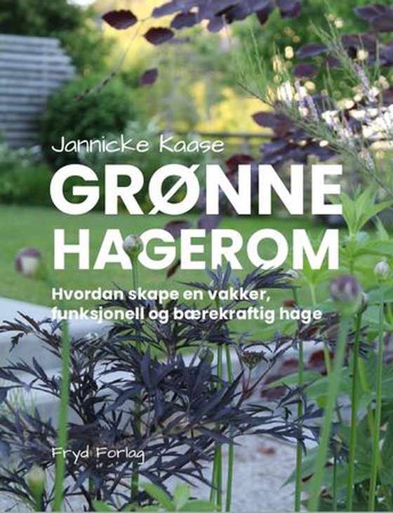 Grønne hagerom - hvordan skape en vakker, funksjonell og bærekraftig hage (ebok) av Jannicke Kaase