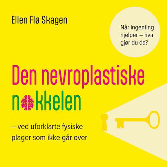 Den nevroplastiske nøkkelen - ved uforklarte fysiske plager som ikke går over (lydbok) av Ellen Flø Skagen