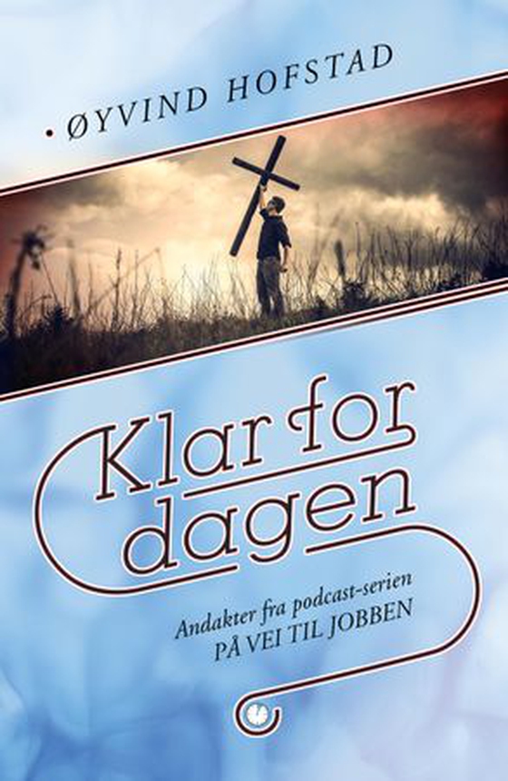 Klar for dagen - andakter fra podcast-serien "På vei til jobben" (ebok) av Øyvind Hofstad