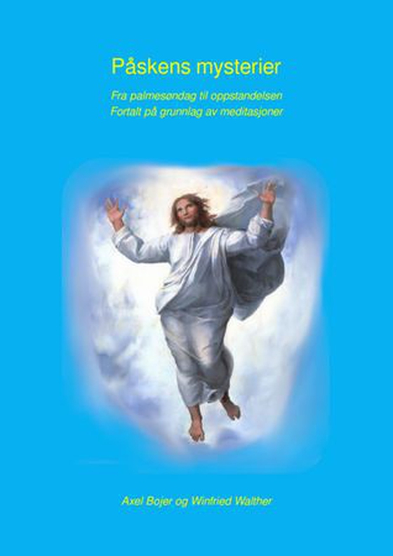 Påskens mysterier - fra palmesøndag til oppstandelsen : fortalt på grunnlag av meditasjoner (ebok) av Axel Bojer