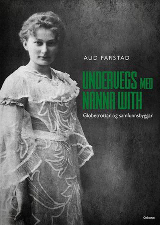 Undervegs med Nanna With - globetrottar og samfunnsbyggar (ebok) av Aud Farstad