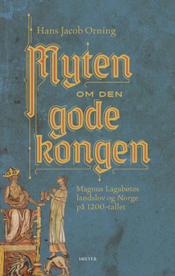 Myten om den gode kongen - Magnus Lagabøtes landslov og Norge på 1200-tallet (ebok) av Hans Jacob Orning