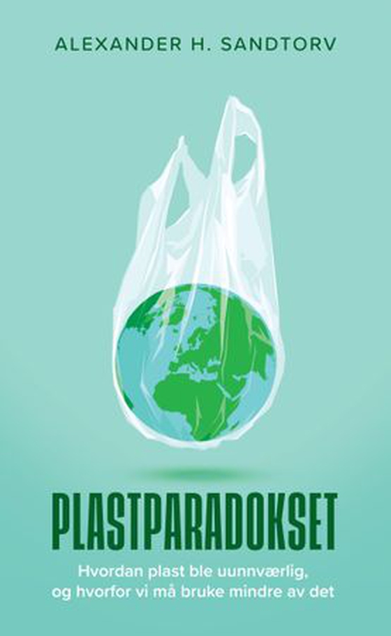 Plastparadokset - hvordan plast ble uunnværlig, og hvorfor vi må bruke mindre av det (ebok) av Alexander H. Sandtorv