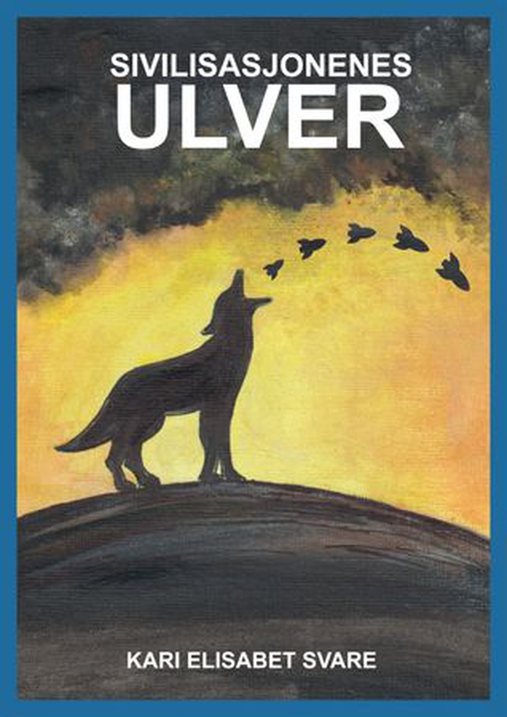 Sivilisasjonens ulver (ebok) av Kari Elisabet Svare