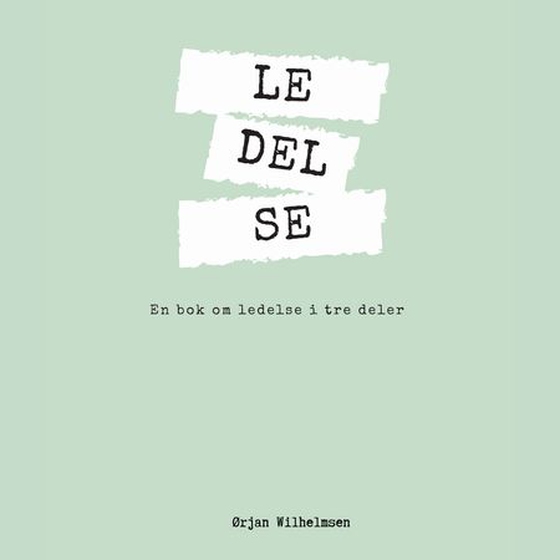 LE-DEL-SE - en bok om ledelse i tre deler (lydbok) av Ørjan Wilhelmsen