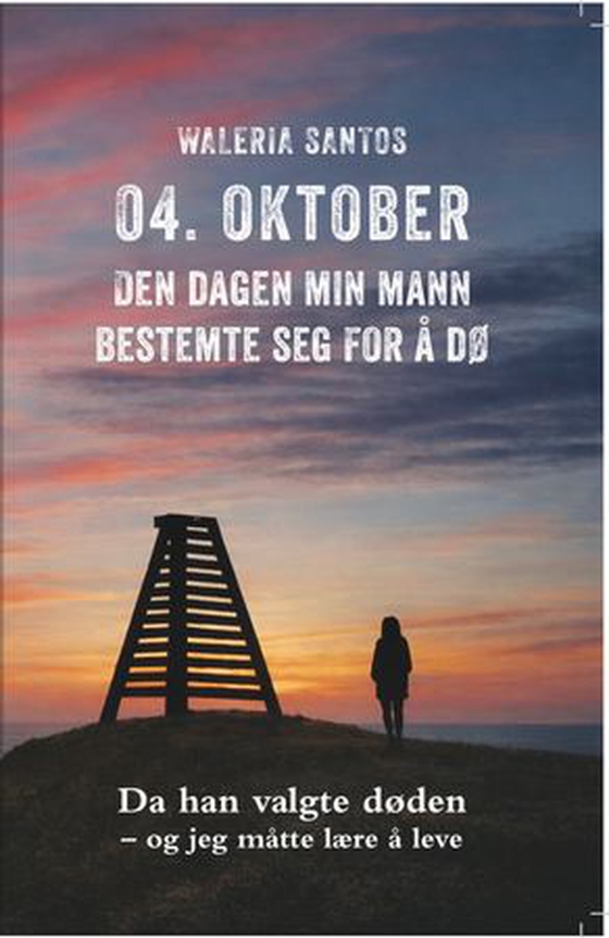 04. oktober - den dagen min mann bestemte seg for å dø : da han valgte døden - og jeg måtte lære å leve (ebok) av Waleria Santos