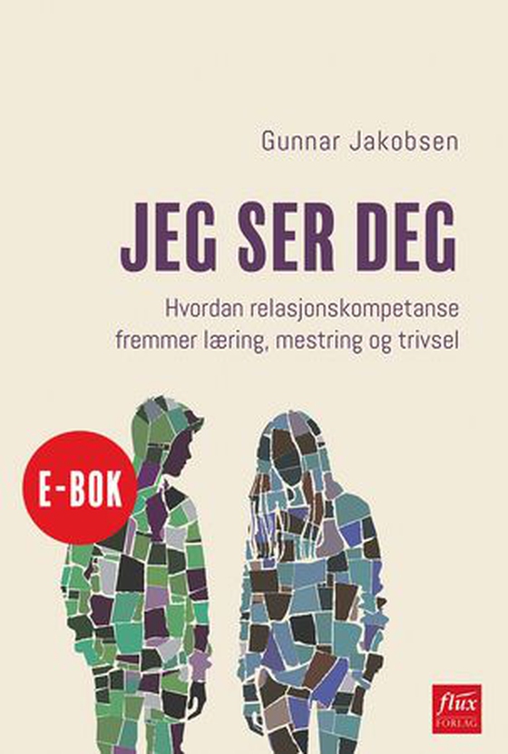 Jeg ser deg - hvordan relasjonskompetanse fremmer læring, mestring og trivsel (ebok) av Gunnar Jakobsen