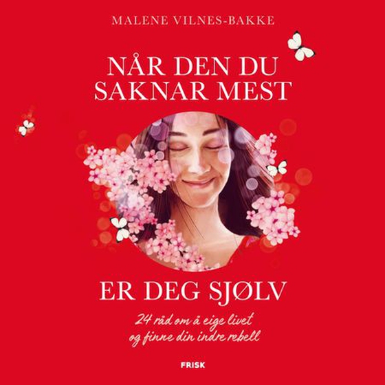 Når den du saknar mest er deg sjølv - 24 råd om å eige livet og finne din indre rebell (lydbok) av Malene Vilnes-Bakke