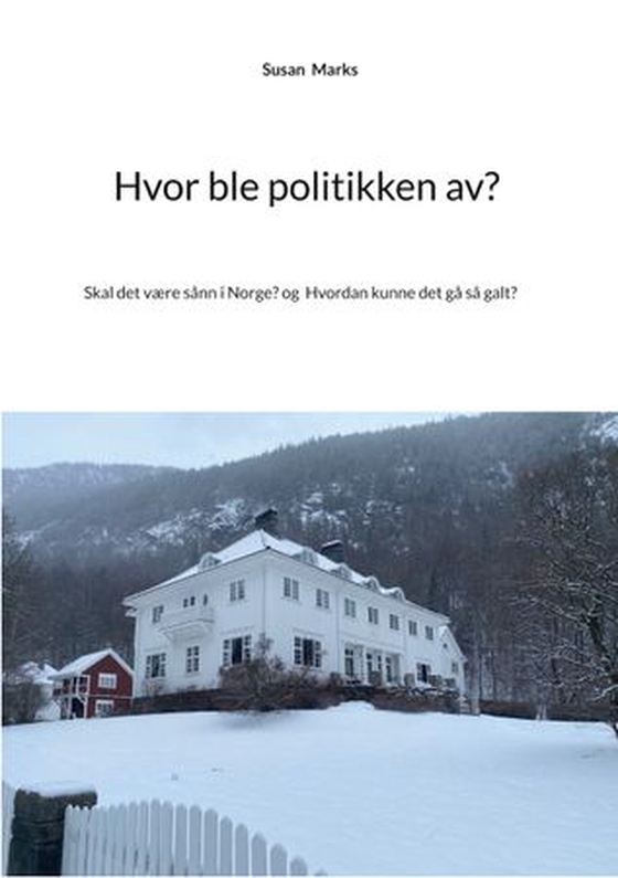 Hvor ble politikken av? - skal det være sånn i Norge? : og hvordan kunne det gå så galt? (ebok) av Susan Marks