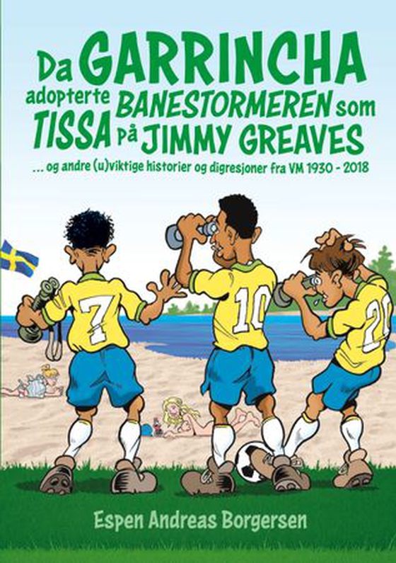 Da Garrincha adopterte banestormeren som tissa på Jimmy Greaves- og andre (u)viktige historier og digresjoner fra VM 1930-2018