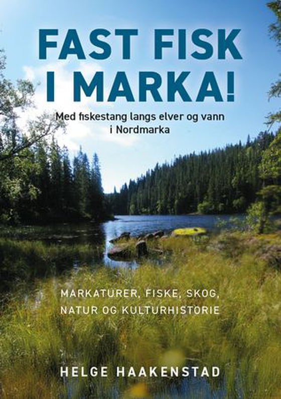 Fast fisk i Marka - med fiskestang langs elver og vann i Nordmarka : markaturer, fiske, skog, natur og kulturhistorie (ebok) av Helge Haakenstad