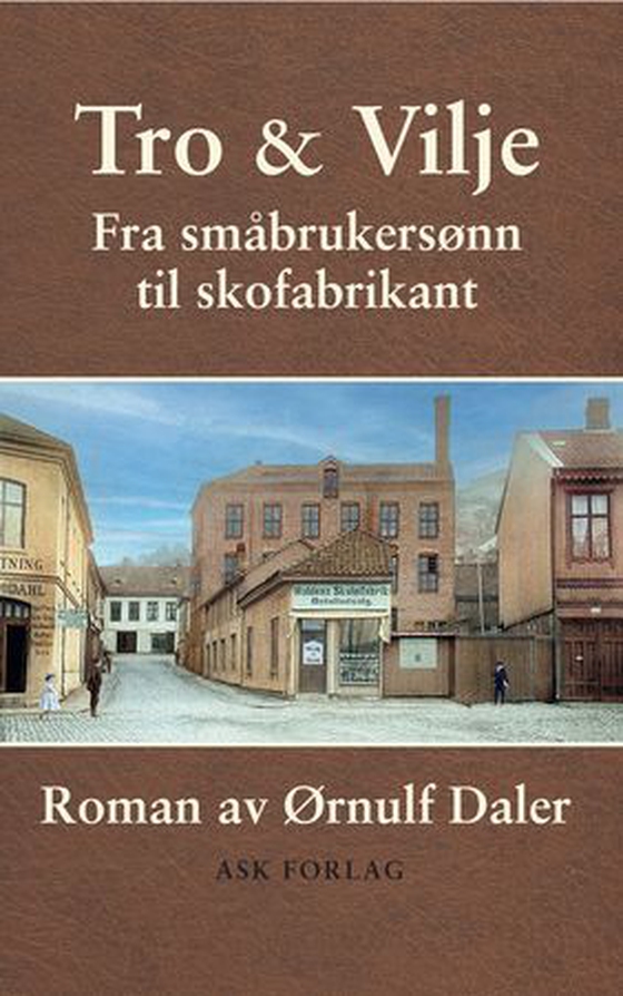 Tro & vilje - fra småbrukersønn til skofabrikant (ebok) av Ørnulf Daler