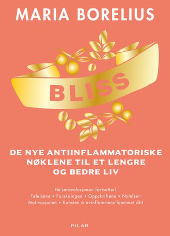 Bliss - de nye antiinflammatoriske nøklene til et lengre og bedre liv : helserevolusjonen fortsetter! Følelsene, forskningen, oppskriftene, nytelsen, motivasjonen, kunsten å avinflammere hjemmet ditt (ebok) av Maria Borelius